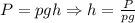 P=pgh\Rightarrow h= \frac{P}{pg}