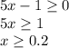 5x-1 \geq 0\\5x \geq 1\\x \geq 0.2