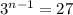 3^{n-1}=27