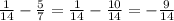 \frac{1}{14} - \frac{5}{7}= \frac{1}{14}- \frac{10}{14} =- \frac{9}{14}