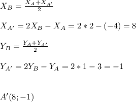 X_B = \frac{X_A+X_{A'}}{2} \\ \\ X_{A'}=2X_B-X_A=2*2-(-4)=8 \\ \\ Y_B= \frac{Y_A+Y_{A'}}{2} \\ \\ Y_{A'}=2Y_B-Y_A=2*1-3=-1 \\ \\ \\ A'(8;-1)