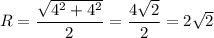 R= \dfrac{ \sqrt{4^2+4^2} }{2}= \dfrac{4 \sqrt{2} }{2}=2 \sqrt{2}