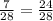 \frac{7}{28} = \frac{24}{28}