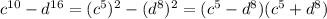 c^{10}-d^{16}=(c^5)^2-(d^8)^2=(c^5-d^8)(c^5+d^8)