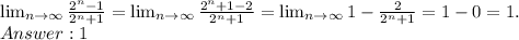 \lim_{n \to \infty} \frac{2^n-1}{2^n+1} = \lim_{n \to \infty} \frac{2^n+1-2}{2^n+1}= \lim_{n \to \infty} 1 - \frac{2}{2^n+1} = 1 - 0 = 1.\\ Answer: 1