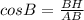 cosB= \frac{BH}{AB}