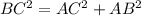 BC^{2}= AC ^{2}+ AB^{2}