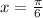 x=\frac{ \pi }{6}