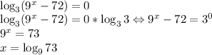 \\ \log_3 (9^x-72)=0\\ \log_3 (9^x-72)=0*\log_33\Leftrightarrow 9^x-72=3^0\\ 9^x=73\\ x=\log_973\\