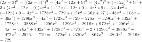 (2x-3)^6=((2x-3)^2)^3=(4x^2-12x+9)^3=(4x^2)^3+(-12x)^3+9^3+\\3*(4x^2-12x+9)(4x^2*(-12x)-12x*9+4x^2*9)-3*4x^2*\\(-12x)*9=4x^6-1728x^3+729+(12x^2-36x+27)(-48x^3-108x+\\+36x^2)+1296x^3=4x^6-1728x^3+729-576x^6-1296x^3+432x^4+\\+1728x^4+3888x^2-1296x^3-1296x^3-2916x+972x^2+1296x^3=\\=4x^6-576x^6+432x^4+1728x^4-1728x^3-2*1296x^3+3888x^2+\\+972x^2+2916x+729=-572x^6+4320x^4+864x^3+4860x^2+2916x\\+729