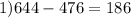 1) 644 -476=186