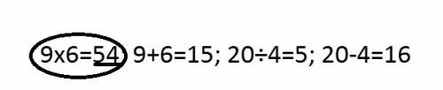 2класс: в данных выражениях в кружок обведи множители и подчеркни произведения: 9•6=54; 9+6=15; 20÷4