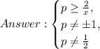 Answer: \begin{cases}p\geq {2\over x},\\p\neq \pm 1,\\p\neq {1\over 2}\end{cases}