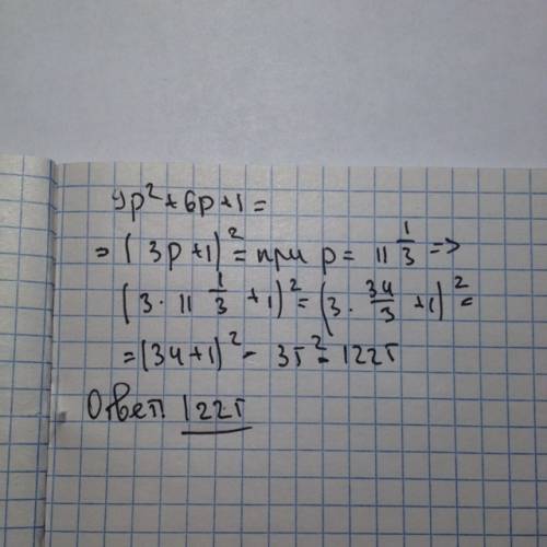 Найдите значение выражения 9р^2+6р+1 при р=11 1/3