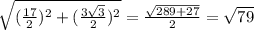 \sqrt{(\frac{17}2)^2+(\frac{3\sqrt3}2)^2}=\frac{\sqrt{289+27}}2=\sqrt{79}