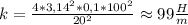 k= \frac{4*3,14^2*0,1*100^2}{20^2}\approx 99 \frac{H}{m}