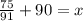 \frac{75}{91} + 90 = x