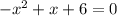 -x^{2} +x+6 = 0