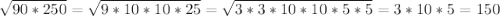 \sqrt{90*250} = \sqrt{9*10*10*25} = \sqrt{3*3*10*10*5*5} = 3*10*5 = 150