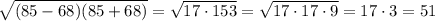 \sqrt{(85-68)(85+68)}=\sqrt{17\cdot 153}=\sqrt{17\cdot 17\cdot 9} = 17\cdot 3=51