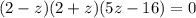 (2-z)(2+z)(5z-16)=0