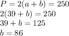 P=2(a+b)=250\\2(39+b)=250\\39+b=125\\b=86