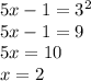 5x-1=3^2\\ 5x-1=9\\ 5x=10\\ x=2