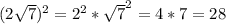 (2 \sqrt{7})^2=2^2* \sqrt{7}^2= 4*7=28