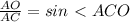 \frac{AO}{AC}=sin\ \textless \ ACO