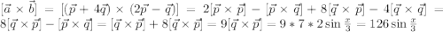 \small [\vec{a}\times \vec{b}]=[(\vec{p}+4\vec{q})\times(2\vec{p}-\vec{q})]=2[\vec{p}\times\vec{p}]-[\vec{p}\times\vec{q}]+8[\vec{q}\times\vec{p}]-4[\vec{q}\times\vec{q}]=8[\vec{q}\times\vec{p}]-[\vec{p}\times\vec{q}]=[\vec{q}\times\vec{p}]+8[\vec{q}\times\vec{p}]=9[\vec{q}\times\vec{p}]=9*7*2\sin{x\over3}=126\sin{x\over3}