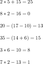 2*5+15=25\\\\&#10;8*2-16=0\\\\&#10;20-(17-10)=13\\\\&#10;35-(14+6)=15\\\\&#10;3*6-10=8\\\\&#10;7*2-13=1\\