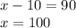 x-10=90\\ x=100