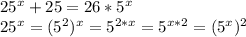 25^{x}+25=26* 5^{x} &#10;&#10; 25^{x}=( 5^{2}) ^{x} = 5^{2*x}= 5^{x*2} =( 5^{x} ) ^{2}