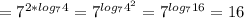 = 7^{2* log_{7}4 } = 7^{ log_{7} 4^{2} }= 7^{ log_{7}16 }=16