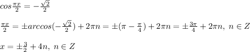 cos\frac{\pi x}{2}=-\frac{\sqrt2}{2}\\\\\frac{\pi x}{2}=\pm arccos(-\frac{\sqrt2}{2})+2\pi n=\pm (\pi -\frac{\pi}{4})+2\pi n=\pm \frac{3\pi}{4}+2\pi n,\; n\in Z\\\\x=\pm \frac{3}{2} +4n,\; n\in Z