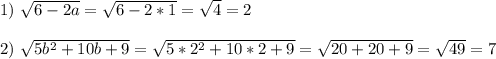 1) \ \sqrt{6-2a}= \sqrt{6-2*1}= \sqrt{4} =2 \\ \\ 2) \ \sqrt{5b^2+10b+9} = \sqrt{5*2^2+10*2+9}= \sqrt{20+20+9} = \sqrt{49} =7