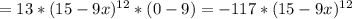 =13*(15-9x) ^{12} *(0-9)=-117*(15-9x) ^{12}