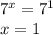 {7}^{x} = {7}^{1} \\ x = 1