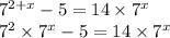 {7}^{2 + x} - 5 = 14 \times {7}^{x} \\ {7}^{2} \times {7}^{x} - 5 = 14 \times {7}^{x}