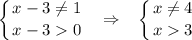 \displaystyle \left \{ {{x-3\ne 1} \atop {x-30}} \right.~~\Rightarrow~~\left \{ {{x\ne 4} \atop {x3}} \right.