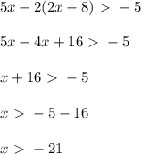 5x - 2(2x-8) \ \textgreater \ -5 \\ \\&#10;5x - 4x + 16 \ \textgreater \ -5 \\ \\&#10;x + 16 \ \textgreater \ -5 \\ \\&#10;x \ \textgreater \ -5 - 16 \\ \\&#10;x \ \textgreater \ -21&#10;&#10;