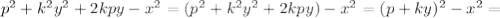 p^2+k^2y^2+2kpy-x^2=(p^2+k^2y^2+2kpy)-x^2=(p+ky)^2-x^2=