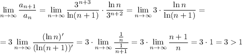 \displaystyle \lim_{n \to \infty}\frac{a_{n+1}}{a_n}=\lim_{n \to \infty}\frac{3^{n+3}}{\ln(n+1)}\cdot \frac{\ln n}{3^{n+2}}=\lim_{n \to \infty}3\cdot \frac{\ln n}{\ln(n+1)}=\\ \\ \\ =3\lim_{n \to \infty}\frac{(\ln n)'}{(\ln (n+1))'}=3\cdot \lim_{n \to \infty}\frac{\frac{1}{n}}{\frac{1}{n+1}}=3\cdot \lim_{n \to \infty}\frac{n+1}{n}=3\cdot 1 =3 1