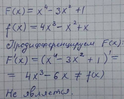 Является ли функция f(x)=x^4-3x^2+1 первообразной функции f(x)=4x^3-x^2+x .