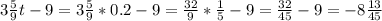 3 \frac{5}{9} t-9=3 \frac{5}{9}*0.2-9= \frac{32}{9} * \frac{1}{5} -9= \frac{32}{45}-9=-8 \frac{13}{45}