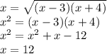 x= \sqrt{(x-3)(x+4)} \\ x^2=(x-3)(x+4) \\ x^2=x^2+x-12 \\ x=12