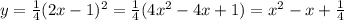 y= \frac{1}{4} (2x-1)^2= \frac{1}{4} (4x^2-4x+1)=x^2-x+ \frac{1}{4}