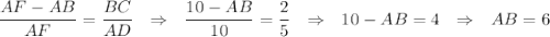 \dfrac{AF-AB}{AF}=\dfrac{BC}{AD}~~\Rightarrow~~\dfrac{10-AB}{10}=\dfrac{2}{5}~~\Rightarrow~~ 10-AB=4~~\Rightarrow~~ AB=6