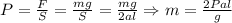 P= \frac{F}{S}= \frac{mg}{S} = \frac{mg}{2al} \Rightarrow m= \frac{2Pal}{g}