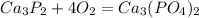 Ca_{3}P_{2}+4O_{2}=Ca_{3}(PO_{4})_{2}&#10;